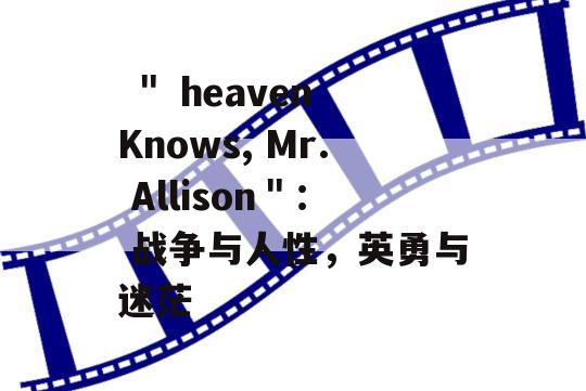  ＂ heaven Knows, Mr. Allison＂： 战争与人性，英勇与迷茫